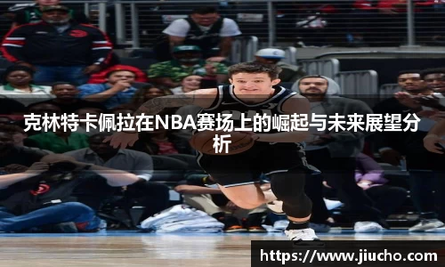 克林特卡佩拉在NBA赛场上的崛起与未来展望分析